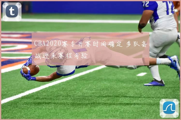 CBA2020赛季开赛时间确定 多队备战迎来赛程考验