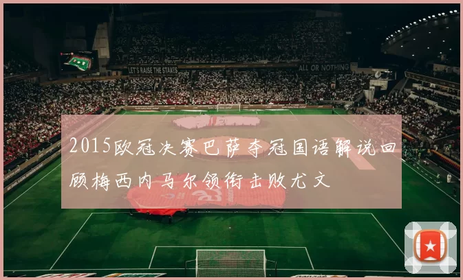 2015欧冠决赛巴萨夺冠国语解说回顾梅西内马尔领衔击败尤文