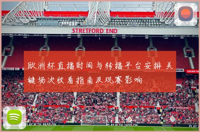 欧洲杯直播时间与转播平台安排 关键场次收看指南及观赛影响
