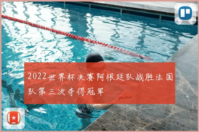 2022世界杯决赛阿根廷队战胜法国队第三次夺得冠军