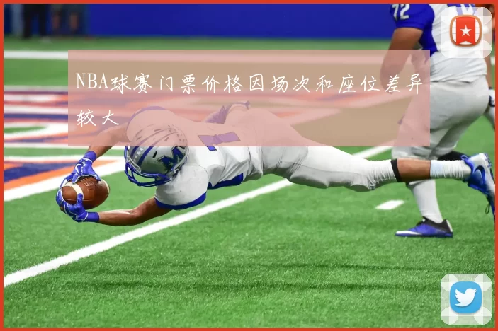 NBA球赛门票价格因场次和座位差异较大