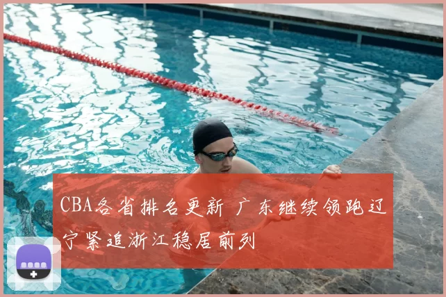 CBA各省排名更新 广东继续领跑辽宁紧追浙江稳居前列