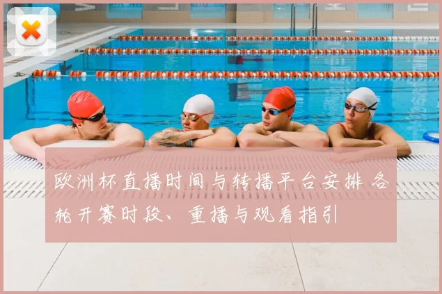 欧洲杯直播时间与转播平台安排 各轮开赛时段、重播与观看指引