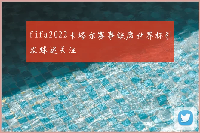 fifa2022卡塔尔赛事缺席世界杯引发球迷关注