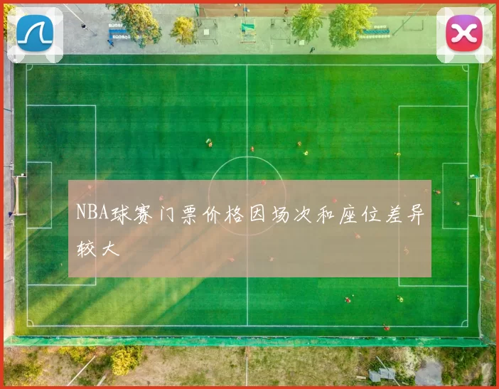 NBA球赛门票价格因场次和座位差异较大