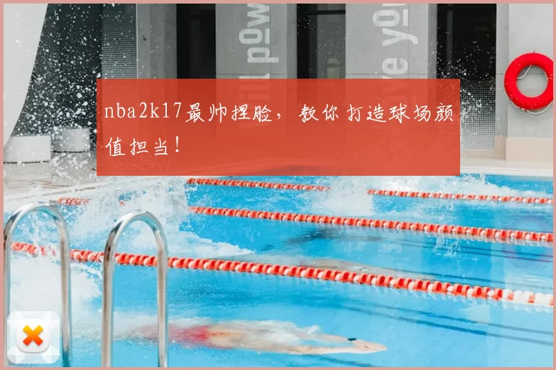 nba2k17最帅捏脸，教你打造球场颜值担当！