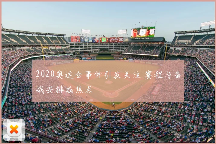 2020奥运会事件引发关注 赛程与备战安排成焦点